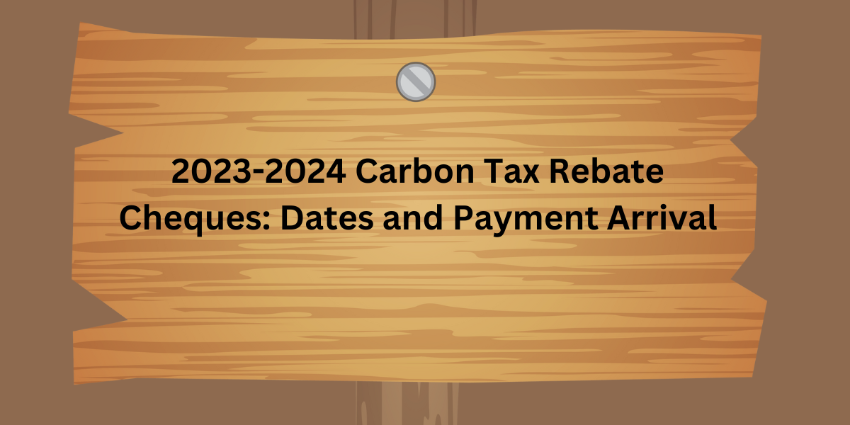 2023-2024 Carbon Tax Rebate Cheques: Dates and Payment Arrival- DATOS