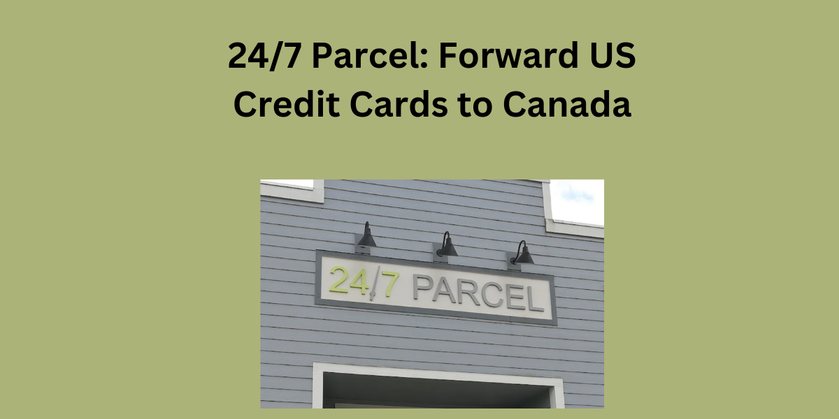 24/7 Parcel: Forward US Credit Cards to Canada 24/7 Parcel